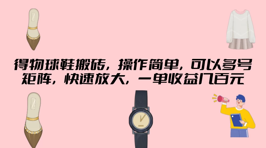 得物球鞋搬砖，操作简单，可以多号矩阵，快速放大，一单收益几百元 - 区块之眼 - 区块之眼