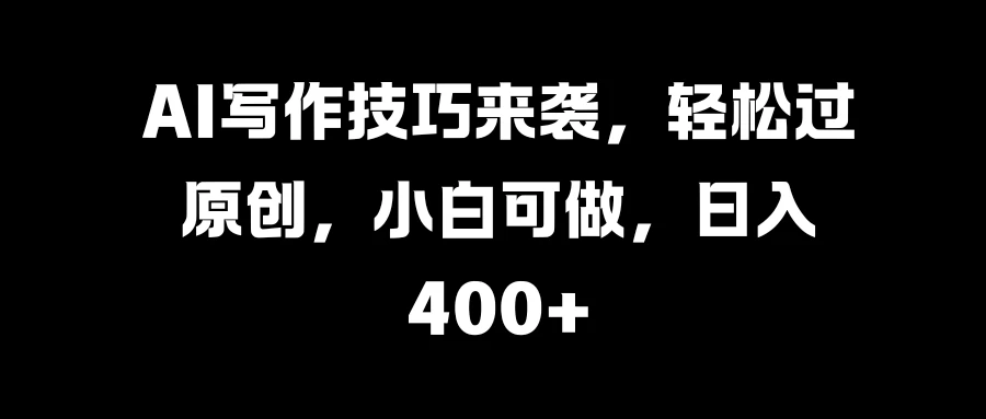 AI写作技巧来袭，轻松过原创，小白可做，日入400+ - 区块之眼 - 区块之眼