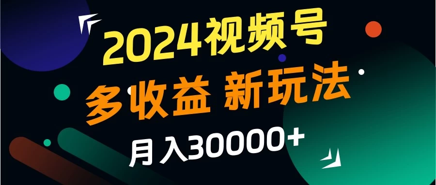 2024视频号多收益新玩法，月入3w+，新手小白都能简单上手！ - 区块之眼 - 区块之眼