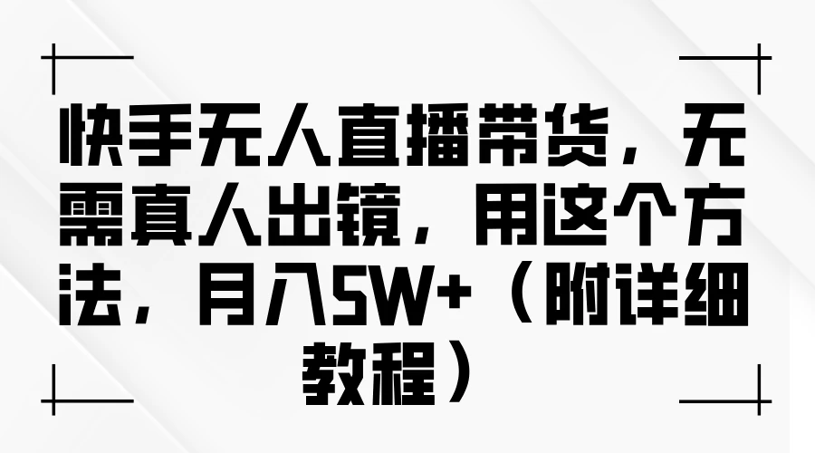 快手无人直播带货，无需真人出镜，用这个方法，月入5W+（附详细教程） - 区块之眼 - 区块之眼