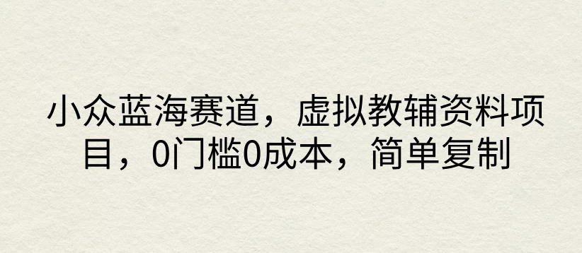 小众蓝海赛道，虚拟教辅资料项目，0门槛0成本，简单复制 - 区块之眼 - 区块之眼