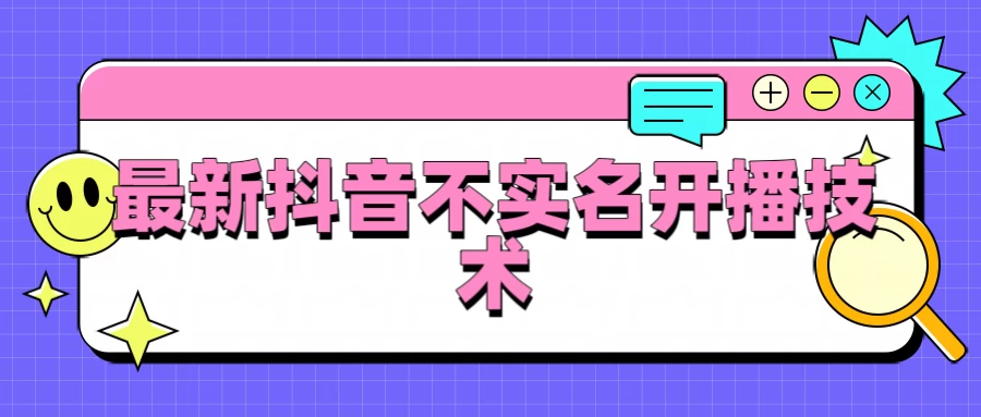 抖音最新不实名开播技术，外面收费888教程 - 区块之眼 - 区块之眼