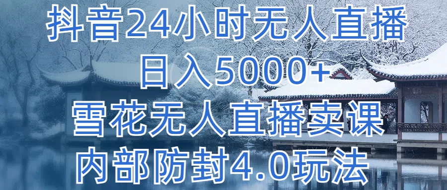 抖音24小时无人直播，日入5000+，雪花无人直播卖课，内部防封4.0玩法 - 区块之眼 - 区块之眼