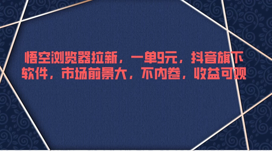 悟空浏览器拉新，一单9元，抖音旗下软件，市场前景大，不内卷，收益可观 - 区块之眼 - 区块之眼