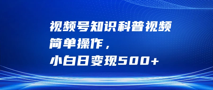 视频号知识科普视频，简单操作，小白日变现500+ - 区块之眼 - 区块之眼