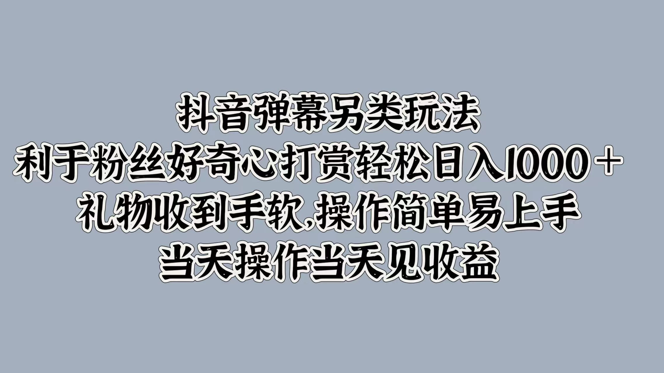 抖音弹幕另类玩法，利于粉丝好奇心打赏轻松日入1000＋ 礼物收到手软，操作简单易上手，当天操作当天见收益 - 区块之眼 - 区块之眼