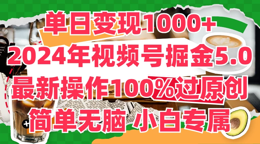 单日变现1000+，2024年视频号掘金5.0，最新骚操作100%过原创玩法，简单无脑，小白专属 - 区块之眼 - 区块之眼
