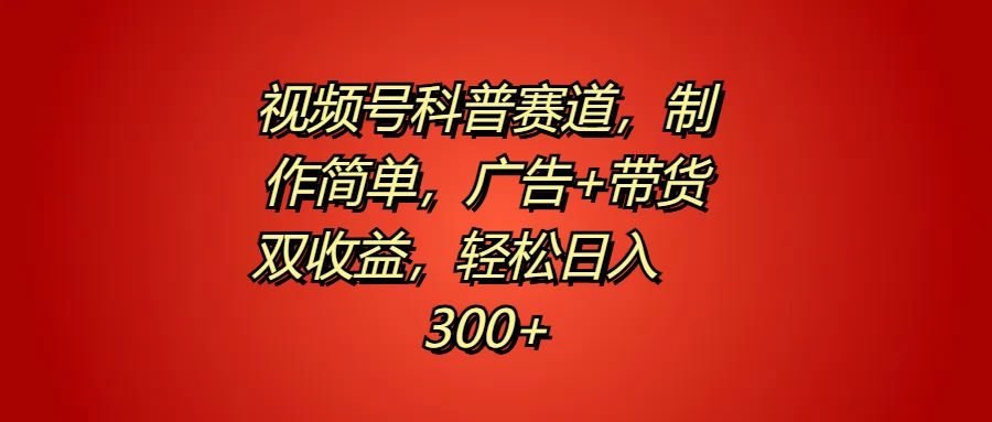 视频号科普赛道，制作简单，广告+带货双收益，轻松日入300+ - 区块之眼 - 区块之眼