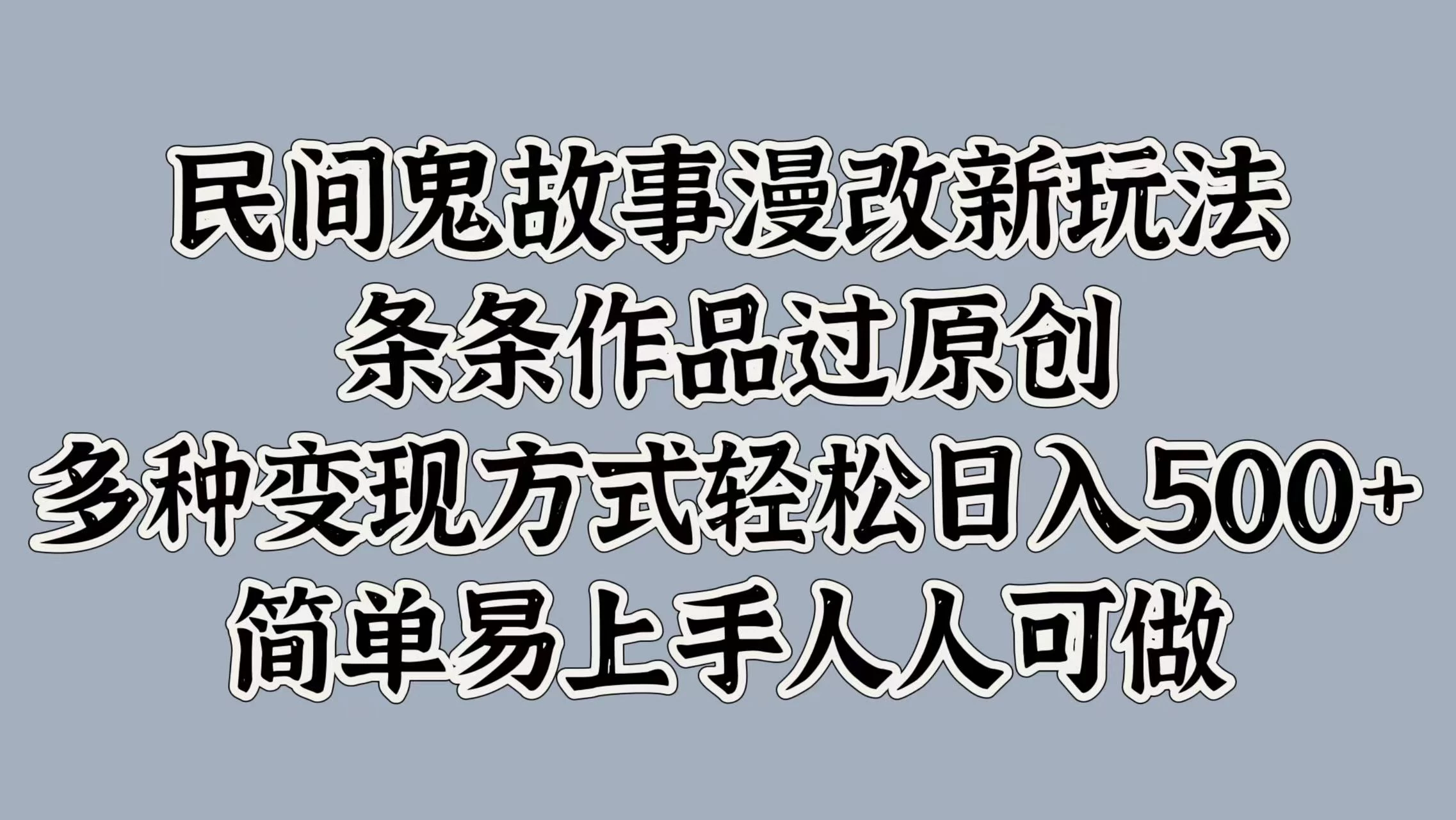 民间鬼故事漫改新玩法，条条作品过原创，多种变现方式轻松日入500+简单易上手人人可做 - 区块之眼 - 区块之眼