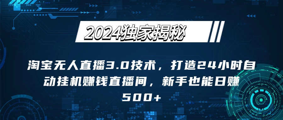 2024独家揭秘：淘宝无人直播3.0技术，打造24小时自动赚钱直播间，新手也能日赚500+【实操教程+软件】 - 区块之眼 - 区块之眼