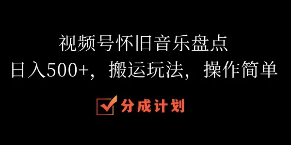 视频号怀旧音乐盘点，日入500+，搬运玩法，操作简单 - 区块之眼 - 区块之眼