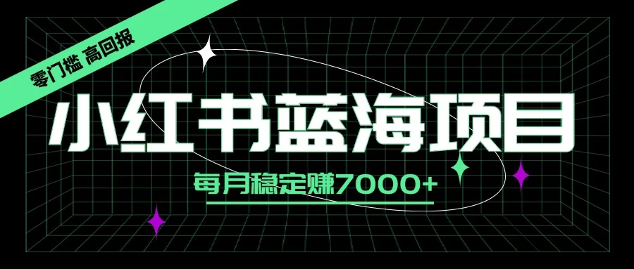 小红书蓝海项目，零门槛、高回报，每月稳定赚7000+ - 区块之眼 - 区块之眼