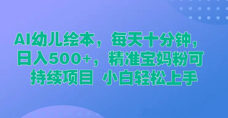 AI幼儿绘本，每天十分钟，日入500+，精准宝妈粉可持续项目 小白轻松上手 - 区块之眼 - 区块之眼