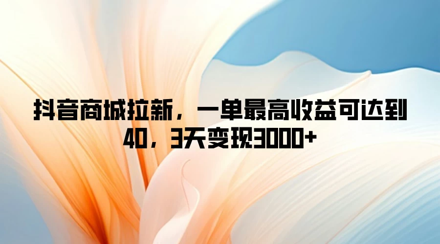 抖音商城拉新，一单最高收益可达到40，3天变现3000+ - 区块之眼 - 区块之眼