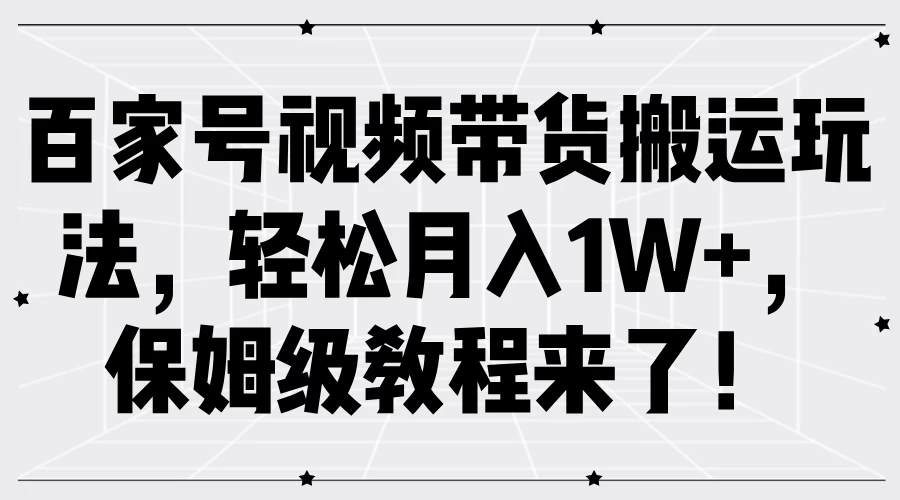 百家号视频带货搬运玩法，轻松月入1W+，保姆级教程来了！ - 区块之眼 - 区块之眼