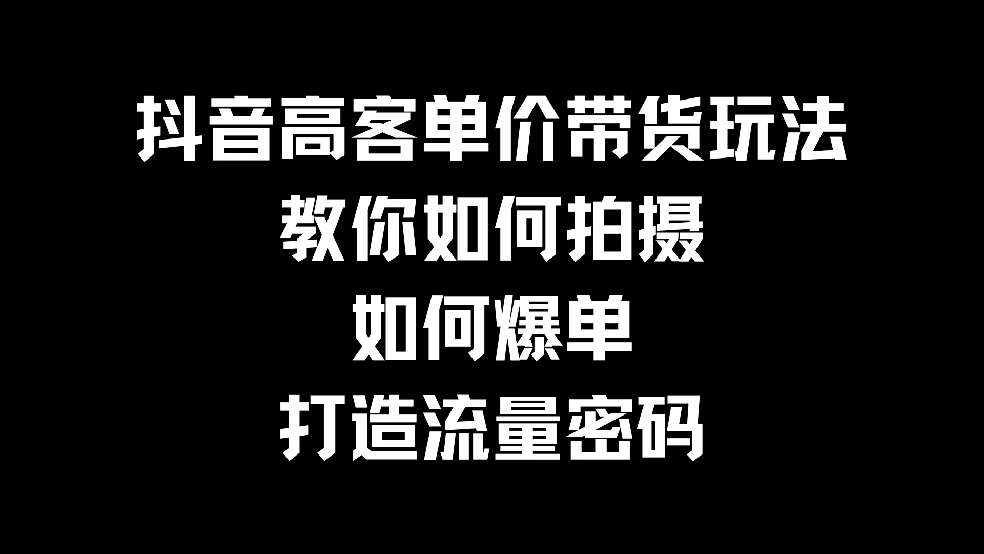 抖音高客单价带货玩法，教你如何拍摄，如何爆单，打造流量密码 - 区块之眼 - 区块之眼