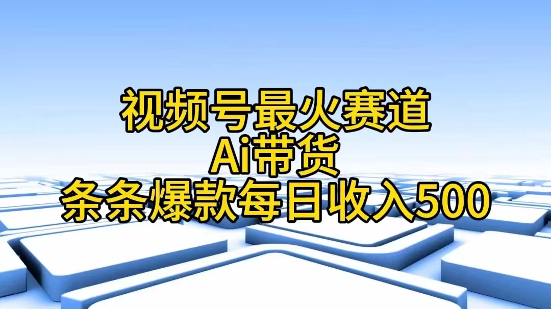 视频号最火赛道，Ai带货条条爆款，每日收入500+ - 区块之眼 - 区块之眼