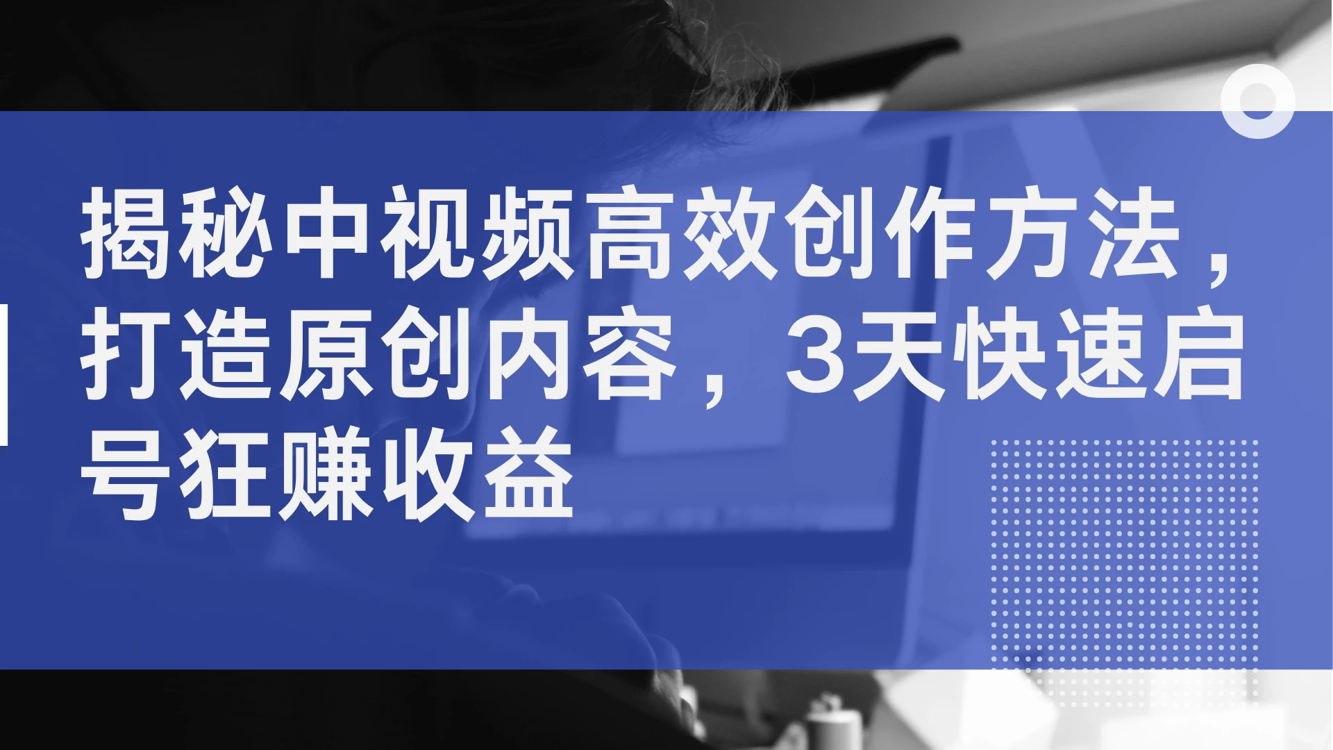 揭秘中视频高效创作方法，打造原创内容，3天快速启号狂赚收益 - 区块之眼 - 区块之眼
