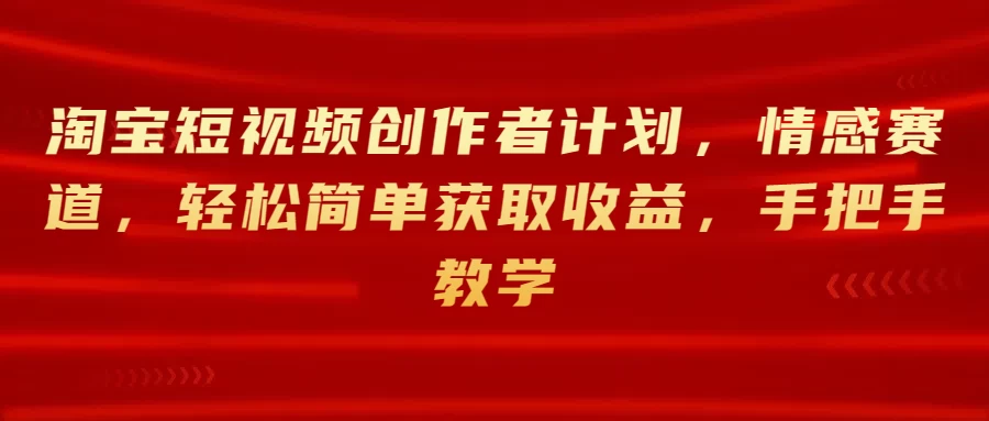 淘宝短视频创作者计划，情感赛道，轻松简单获取收益，手把手教学 - 区块之眼 - 区块之眼