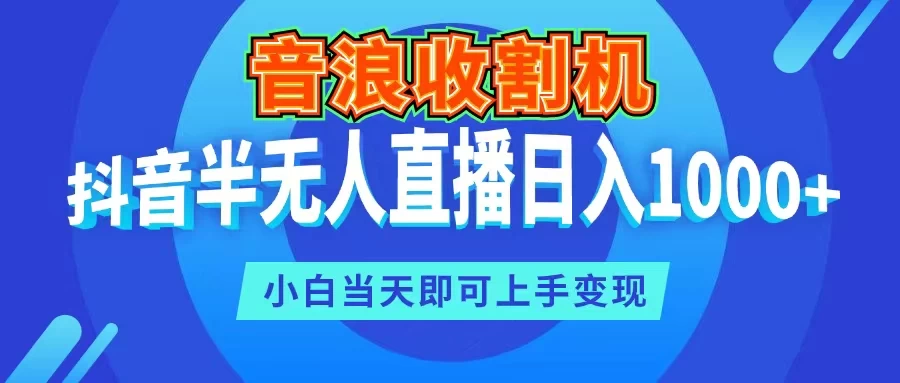 音浪收割机，抖音半无人直播日入1000+，小白当天即可上手变现 - 区块之眼 - 区块之眼