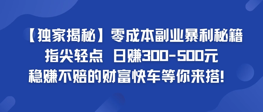 独家揭秘零成本副业暴利秘籍：指尖轻点，日赚300-500元，稳赚不赔的财富快车等你来搭！ - 区块之眼 - 区块之眼