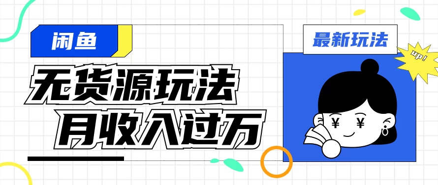 闲鱼改版后最新无货源玩法，从0开始小白快速上手，每天2小时月收入过万 - 区块之眼 - 区块之眼