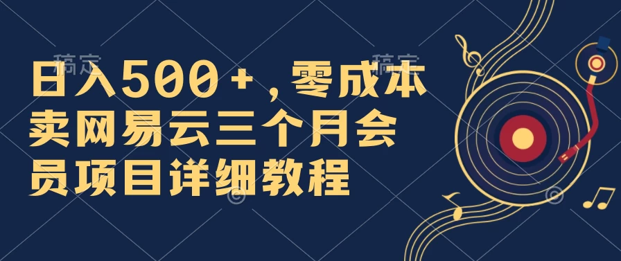 日入500+，零成本卖网易云三个月会员，合法合规，赶紧抓住风口吃肉！ - 区块之眼 - 区块之眼
