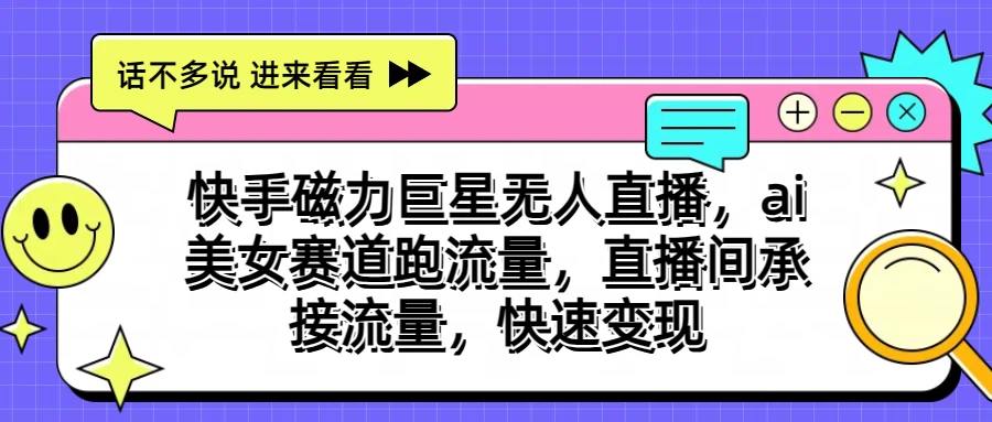 快手磁力聚星无人直播，AI美女赛道跑流量，直播间承接流量，快速变现 - 区块之眼 - 区块之眼
