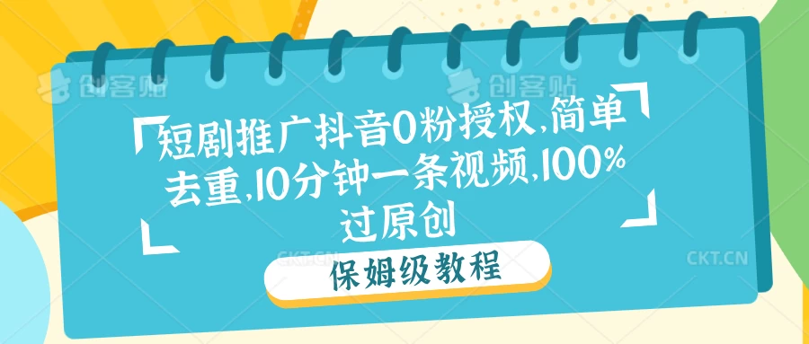 短剧推广抖音0粉授权，简单去重，10分钟一条视频，100%过原创 - 区块之眼 - 区块之眼