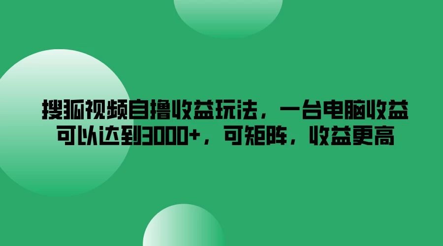 搜狐视频自撸收益玩法，一台电脑收益可以达到3000+，可矩阵，收益更高 - 区块之眼 - 区块之眼