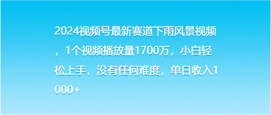 2024视频号最新赛道下雨风景视频，1个视频播放量1700万，小白轻松上手，没有任何难度，单日收入1000+ - 区块之眼 - 区块之眼