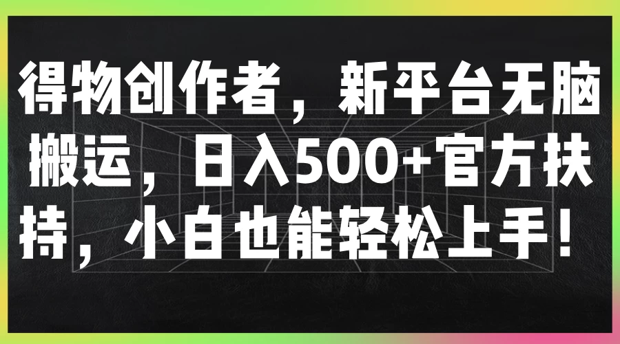 得物创作者，新平台无脑搬运，日入500+官方扶持，小白也能轻松上手！ - 区块之眼 - 区块之眼