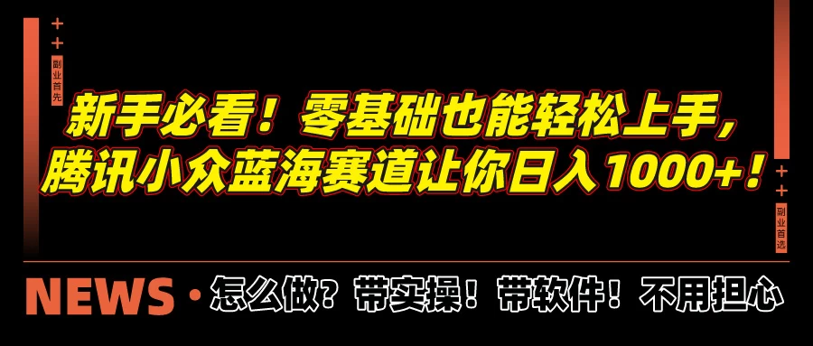 新手必看！零基础也能轻松上手，腾讯小众蓝海赛道让你日入1000+！ - 区块之眼 - 区块之眼