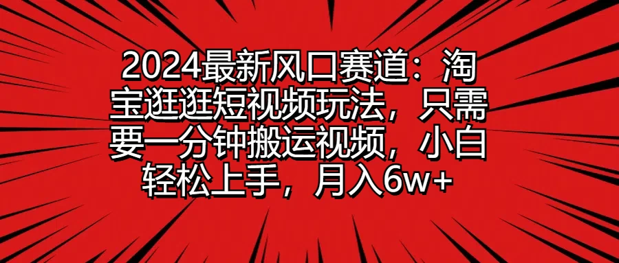 2024最新风口赛道：淘宝逛逛短视频玩法，只需要一分钟搬运视频，小白轻松上手，月入6w+ - 区块之眼 - 区块之眼