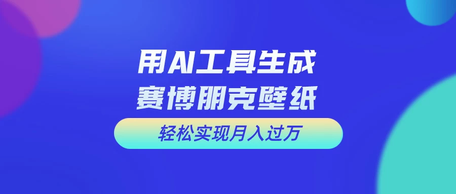 用AI工具设计赛博朋克壁纸，轻松实现月入万+，简单好做 - 区块之眼 - 区块之眼