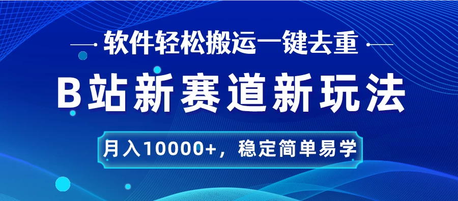 B站新赛道新玩法，软件轻松搬运一键去重，月入10000+，稳定简单易学 - 区块之眼 - 区块之眼