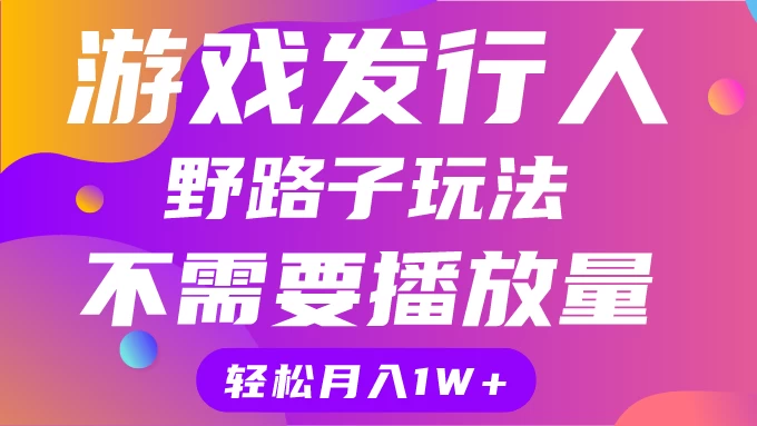 游戏发行人野路子玩法，打破播放量魔咒，月入1W+ - 区块之眼 - 区块之眼