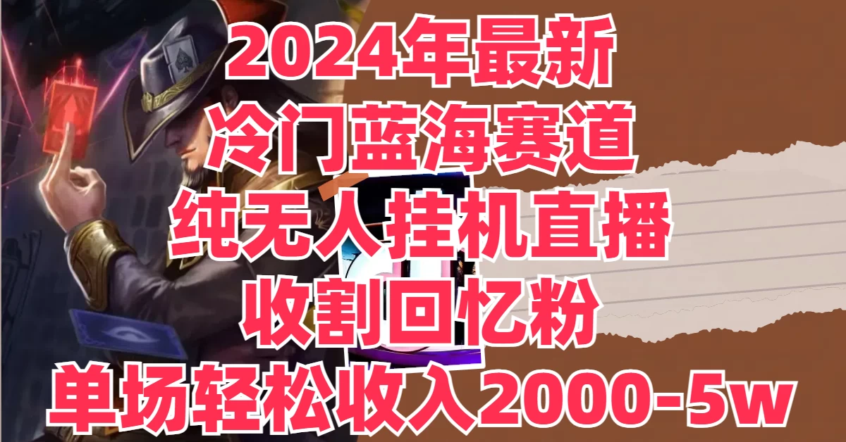 2024年最新冷门蓝海赛道，纯无人挂机直播，收割回忆粉，单场收入轻松2000-5W+ - 区块之眼 - 区块之眼