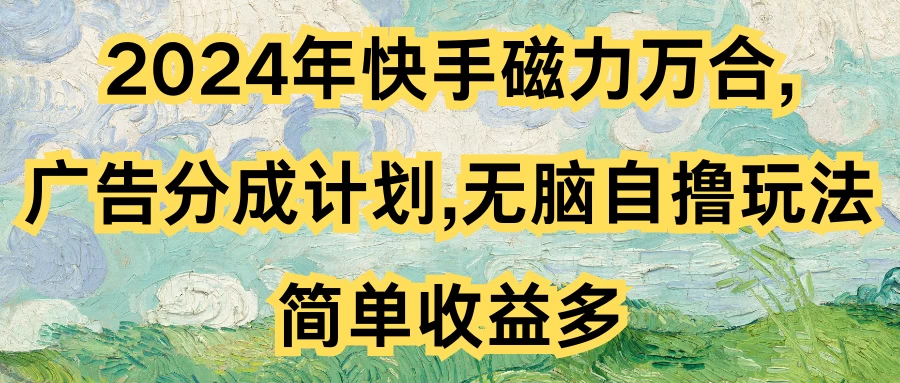 2024年快手磁力万合，广告分成计划无脑自撸玩法，简单收益多 - 区块之眼 - 区块之眼