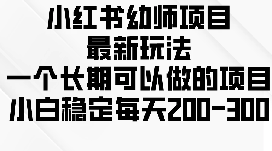 小红书幼师项目最新玩法，一个长期可以做的项目，小白稳定每天200-300 - 区块之眼 - 区块之眼