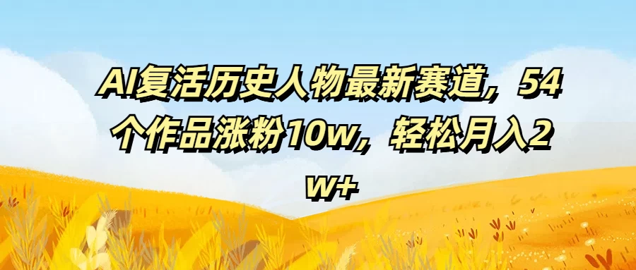 AI复活历史人物最新赛道，54个作品涨粉10w，轻松月入2w+ - 区块之眼 - 区块之眼
