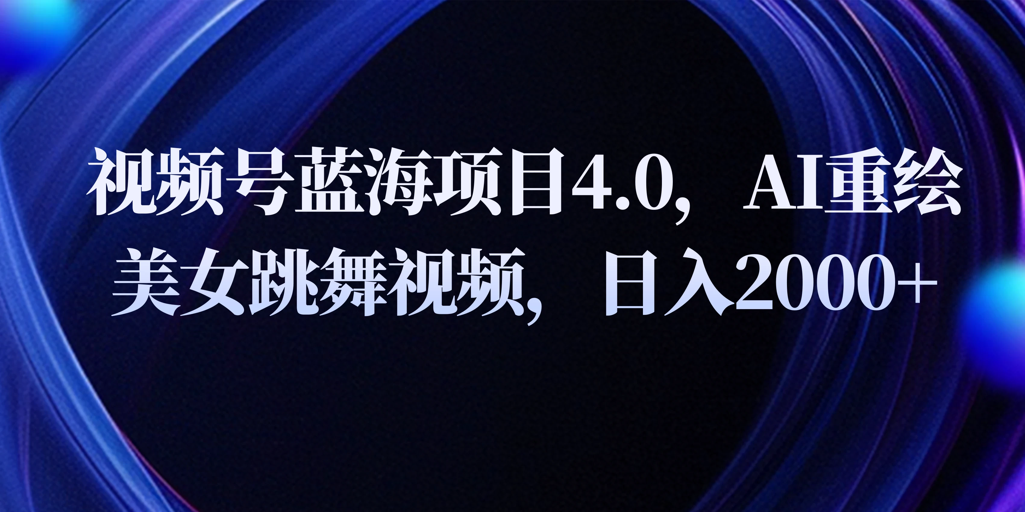 视频号蓝海项目4.0和拓展玩法，AI重绘美女跳舞视频，日入2000+ - 区块之眼 - 区块之眼