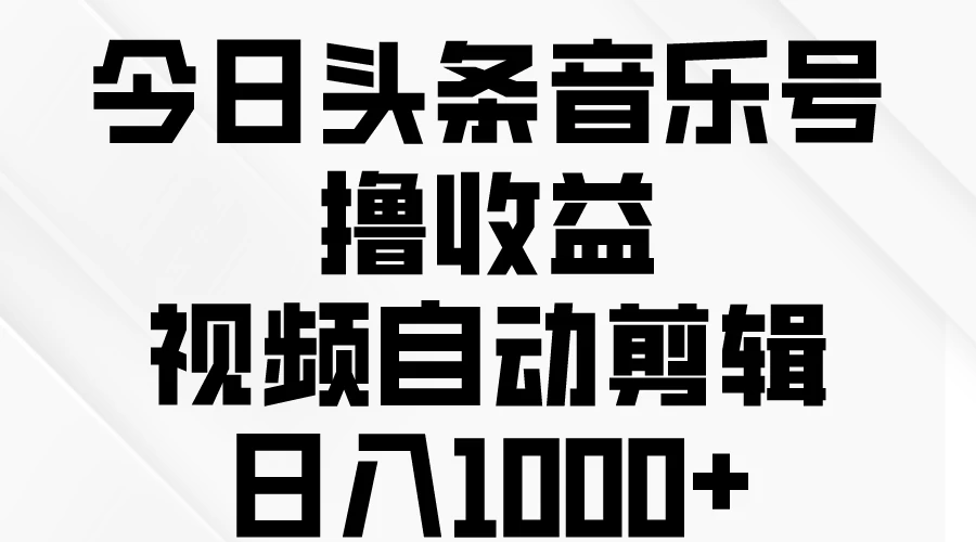 今日头条音乐号撸收益，视频自动剪辑，日入￥1000+ - 区块之眼 - 区块之眼