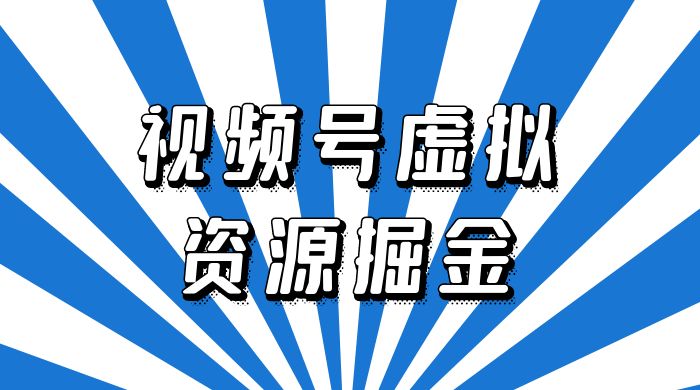 外面收费 2980 的视频号虚拟资源掘金项目：0成本变现，一单 69 元，单月收益 1.1w - 区块之眼 - 区块之眼