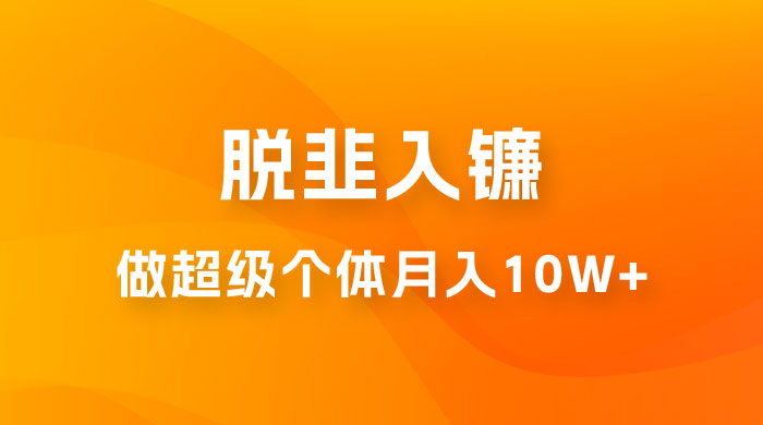 脱韭入镰，通过做「超级个体」月入 10w+，普通人实现阶层跨越的最优解 - 区块之眼 - 区块之眼