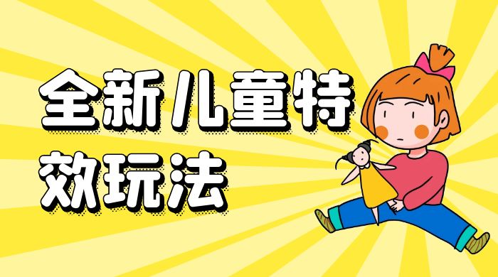 全新儿童特效玩法，引爆流量，月入过万 - 区块之眼 - 区块之眼