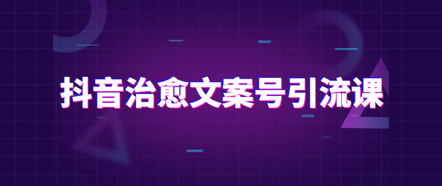 抖音治愈文案号引流课程 - 区块之眼 - 区块之眼