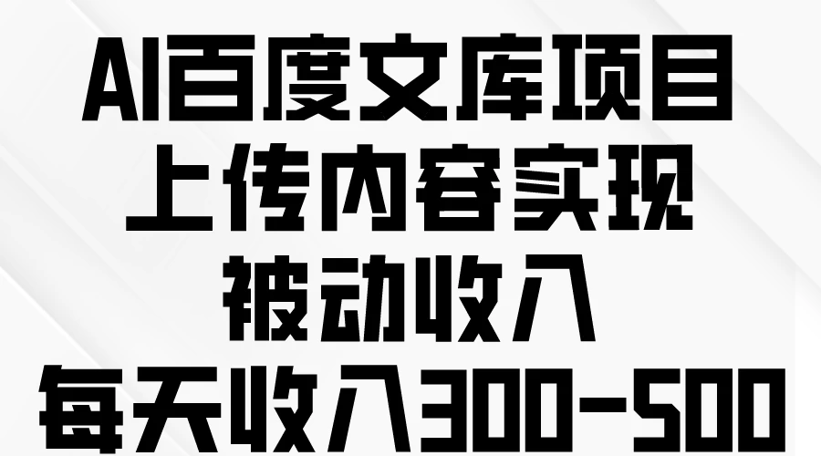 AI百度文库项目，上传内容实现被动收入，每天收入300-500 - 区块之眼 - 区块之眼