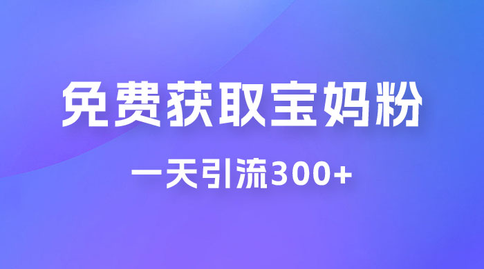 免费玩转获取宝妈粉，一天引流300+，变现超乎你想象 - 区块之眼 - 区块之眼