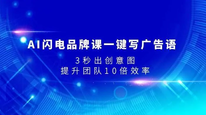 AI 闪电品牌课一键写广告语，3 秒出创意图，提升团队 10 倍效率 - 区块之眼 - 区块之眼